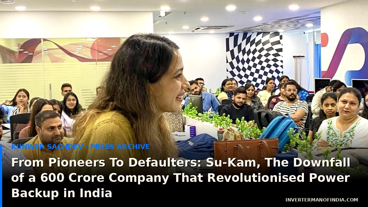 From Pioneers To Defaulters: Su-Kam, The Downfall of a 600 Crore Company That Revolutionised Power Backup in India