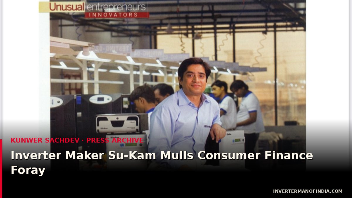Inverter Maker Su-Kam Mulls Consumer Finance Foray