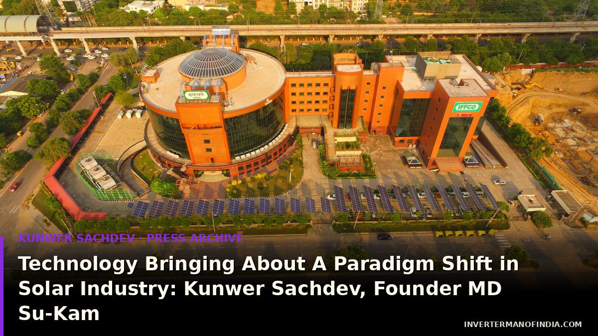 Technology Bringing About A Paradigm Shift in Solar Industry: Kunwer Sachdev, Founder MD Su-Kam